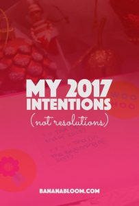 My 2017 Intentions (not resolutions) | http://BananaBloom.com